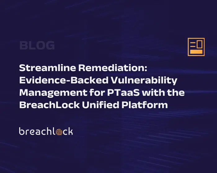 Streamline Remediation: Evidence-Backed Vulnerability Management for PTaaS with the BreachLock Unified Platform Blog Cover