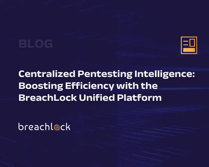 Centralized Pentesting Intelligence Boosting Efficiency with the BreachLock Unified Platform Blog Cover