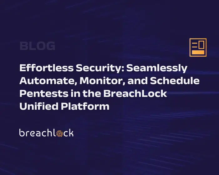 Effortless Security: Seamlessly Automate, Monitor, and Schedule Pentests in the BreachLock Unified Platform Blog Cover