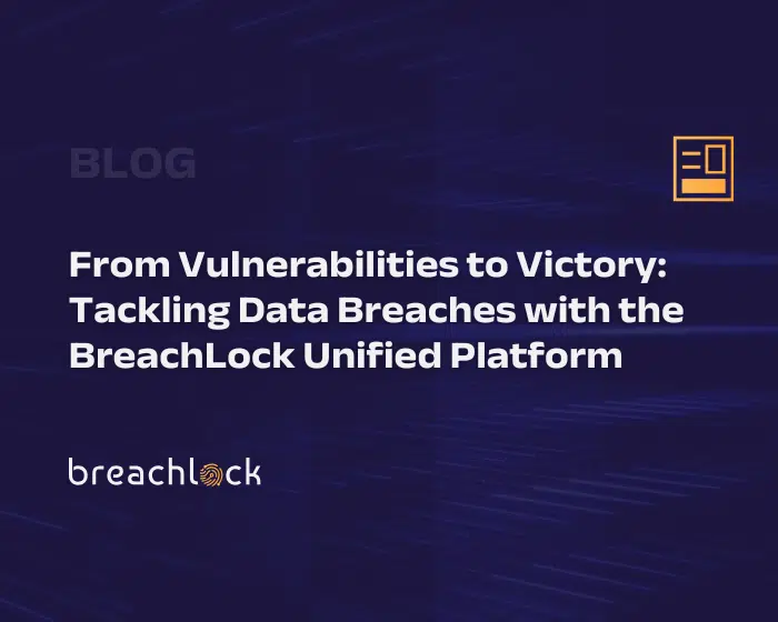 From Vulnerabilities to Victory: Tackling Data Breaches with the BreachLock Unified Platform Blog Cover