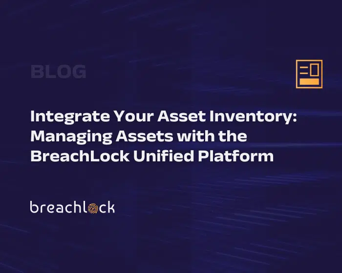 Integrate Your Asset Inventory: Managing Assets with the BreachLock Unified Platform Blog Cover