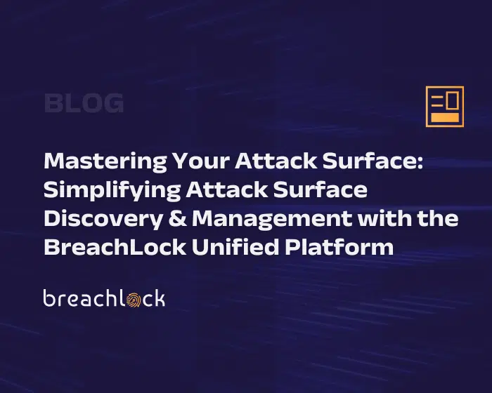 Mastering Your Attack Surface: Simplifying Attack Surface Discovery & Management with the BreachLock Unified Platform Blog Cover